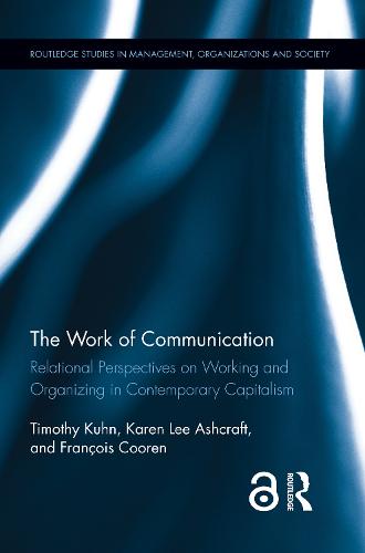 The Work of Communication: Relational Perspectives on Working and Organizing in Contemporary Capitalism - Routledge Studies in Management, Organizations and Society (Hardback)