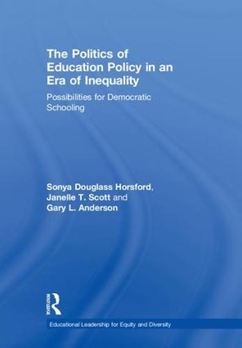 The Politics of Education Policy in an Era of Inequality: Possibilities for Democratic Schooling - Educational Leadership for Equity and Diversity (Hardback)