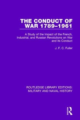 The Conduct of War 1789-1961: A Study of the Impact of the French, Industrial and Russian Revolutions on War and Its Conduct - Routledge Library Editions: Military and Naval History (Hardback)