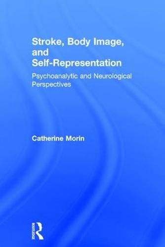 Stroke, Body Image, and Self Representation: Psychoanalytic and Neurological Perspectives (Hardback)