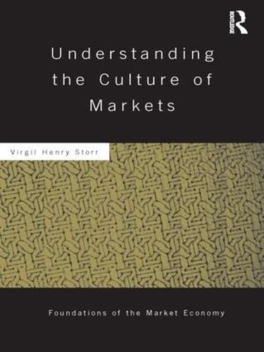 Understanding the Culture of Markets - Routledge Foundations of the Market Economy (Paperback)