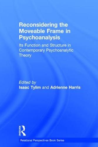 Reconsidering the Moveable Frame in Psychoanalysis: Its Function and Structure in Contemporary Psychoanalytic Theory - Relational Perspectives Book Series (Hardback)