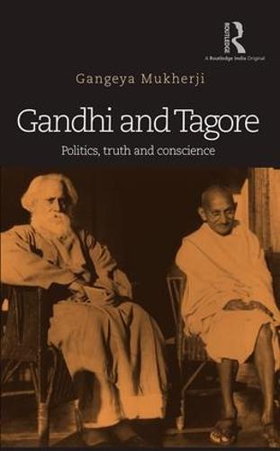 Gandhi and Tagore: Politics, truth and conscience (Hardback)