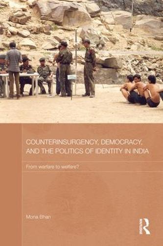 Counterinsurgency, Democracy, and the Politics of Identity in India: From Warfare to Welfare? (Paperback)