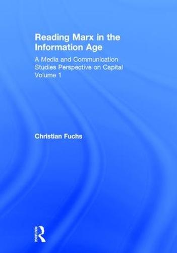 Reading Marx in the Information Age: A Media and Communication Studies Perspective on Capital Volume 1 (Hardback)