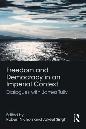 Freedom and Democracy in an Imperial Context: Dialogues with James Tully (Paperback)