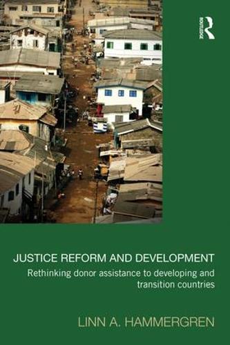 Justice Reform and Development: Rethinking Donor Assistance to Developing and Transitional Countries (Paperback)