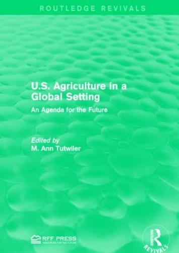 U.S. Agriculture in a Global Setting: An Agenda for the Future - Routledge Revivals (Hardback)