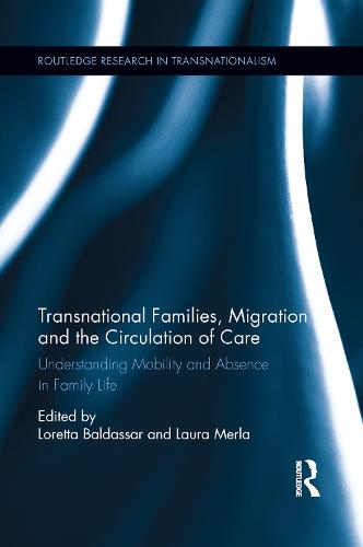 Transnational Families, Migration and the Circulation of Care: Understanding Mobility and Absence in Family Life (Paperback)