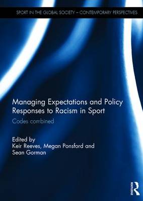 Managing Expectations and Policy Responses to Racism in Sport: Codes Combined - Sport in the Global Society - Contemporary Perspectives (Hardback)