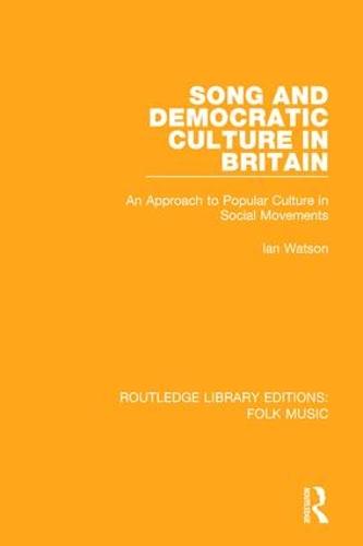 Song and Democratic Culture in Britain: An Approach to Popular Culture in Social Movements - Routledge Library Editions: Folk Music (Hardback)