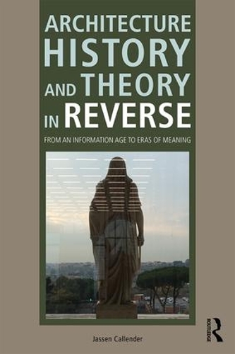 Architecture History and Theory in Reverse: From an Information Age to Eras of Meaning (Paperback)