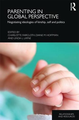 Parenting in Global Perspective: Negotiating Ideologies of Kinship, Self and Politics - Relationships and Resources (Paperback)