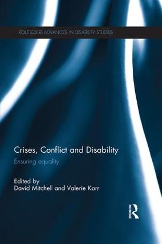 Crises, Conflict and Disability: Ensuring Equality - Routledge Advances in Disability Studies (Paperback)