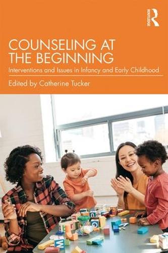 Counseling at the Beginning: Interventions and Issues in Infancy and Early Childhood (Paperback)