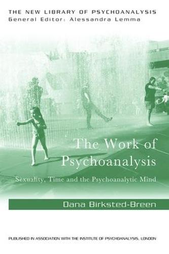The Work of Psychoanalysis: Sexuality, Time and the Psychoanalytic Mind - New Library of Psychoanalysis (Paperback)