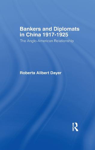 Bankers and Diplomats in China 1917-1925: The Anglo-American Experience (Paperback)