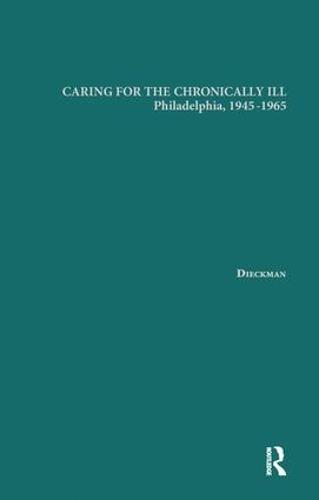 Caring for the Chronically Ill: Philadelphia, 1945-1965 - Garland Studies on the Elderly in America (Paperback)