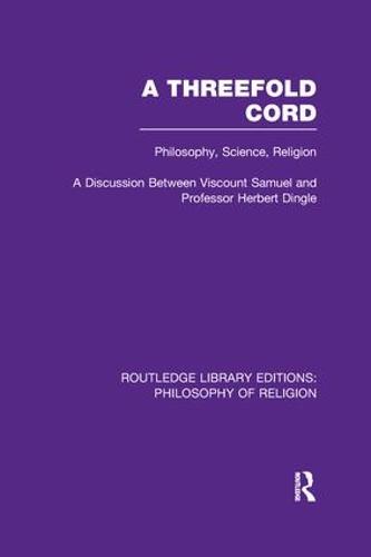 A Threefold Cord: Philosophy, Science, Religion. A Discussion between Viscount Samuel and Professor Herbert Dingle. - Routledge Library Editions: Philosophy of Religion (Paperback)