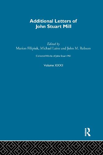 Collected Works of John Stuart Mill: XXXII. Additional Letters - Collected Works of John Stuart Mill (Paperback)