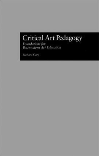 Critical Art Pedagogy: Foundations for Postmodern Art Education - Critical Education Practice (Paperback)