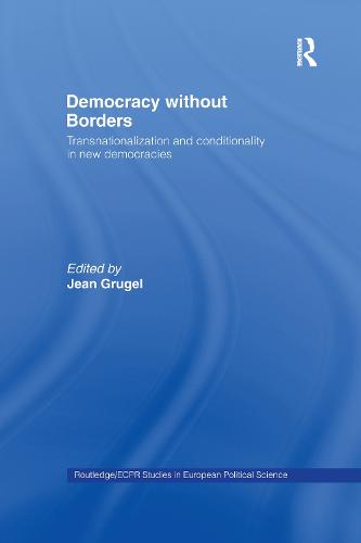 Democracy without Borders: Transnationalisation and Conditionality in New Democracies - Routledge/ECPR Studies in European Political Science (Paperback)