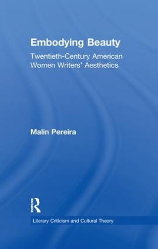 Embodying Beauty: Twentieth-Century American Women Writers' Aesthetics - Literary Criticism and Cultural Theory (Paperback)