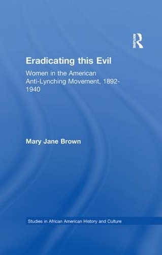 Eradicating this Evil: Women in the American Anti-Lynching Movement, 1892-1940 - Studies in African American History and Culture (Paperback)