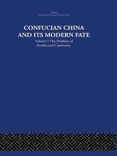 Confucian China and its Modern Fate: Volume One: The Problem of Intellectual Continuity (Paperback)