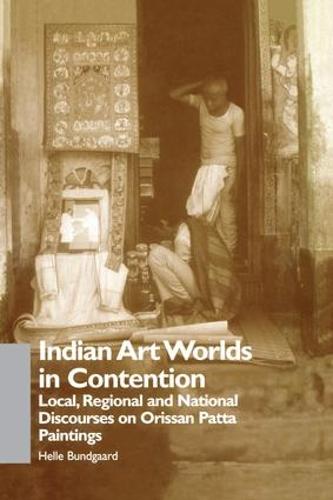 Indian Art Worlds in Contention: Local, Regional and National Discourses on Orissan Patta Paintings (Paperback)