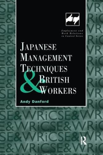 Japanese Management Techniques and British Workers - Routledge Studies in Employment and Work Relations in Context (Paperback)