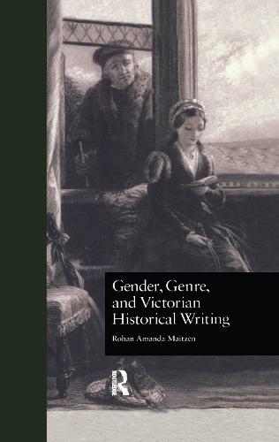 Gender, Genre, and Victorian Historical Writing - Literature and Society in Victorian Britain (Paperback)