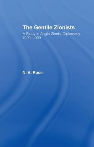 The Gentile Zionists: A Study in Anglo-Zionist Diplomacy 1929-1939 (Paperback)
