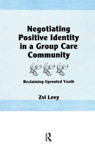 Negotiating Positive Identity in a Group Care Community: Reclaiming Uprooted Youth (Paperback)