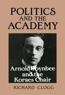 Politics and the Academy: Arnold Toynbee and the Koraes Chair (Paperback)