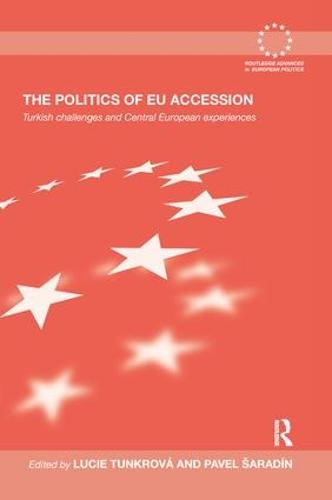 The Politics of EU Accession: Turkish Challenges and Central European Experiences - Routledge Advances in European Politics (Paperback)