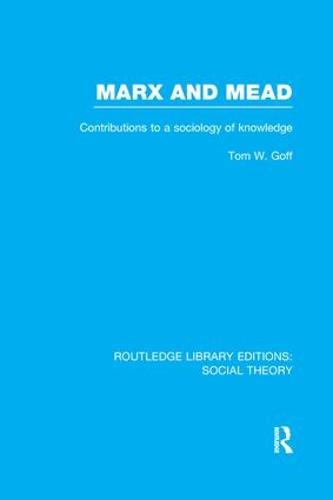 Marx and Mead: Contributions to a Sociology of Knowledge - Routledge Library Editions: Social Theory (Paperback)