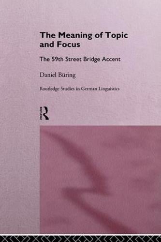 The Meaning of Topic and Focus: The 59th Street Bridge Accent - Routledge Studies in Germanic Linguistics (Paperback)