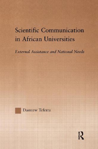 Scientific Communication in African Universities: External Assistance and National Needs - RoutledgeFalmer Studies in Higher Education (Paperback)