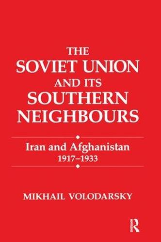 The Soviet Union and Its Southern Neighbours: Iran and Afghanistan 1917-1933 (Paperback)