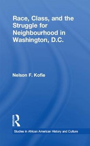 Race, Class, and the Struggle for Neighborhood in Washington, DC - Studies in African American History and Culture (Paperback)