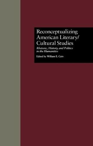 Reconceptualizing American Literary/Cultural Studies: Rhetoric, History, and Politics in the Humanities - Wellesley Studies in Critical Theory, Literary History and Culture (Paperback)