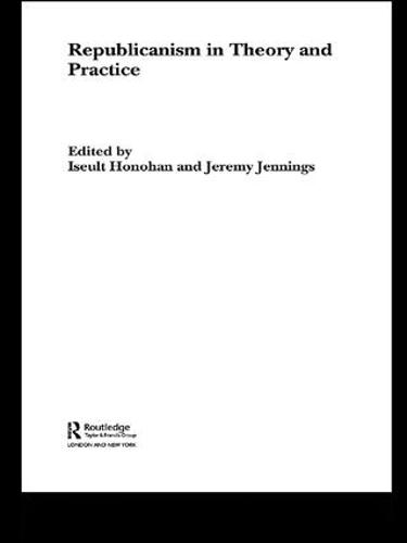 Republicanism in Theory and Practice - Routledge/ECPR Studies in European Political Science (Paperback)