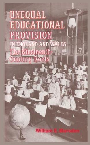 Unequal Educational Provision in England and Wales: The Nineteenth-century Roots (Paperback)