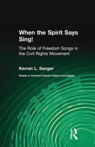 When the Spirit Says Sing!: The Role of Freedom Songs in the Civil Rights Movement - Studies in American Popular History and Culture (Paperback)