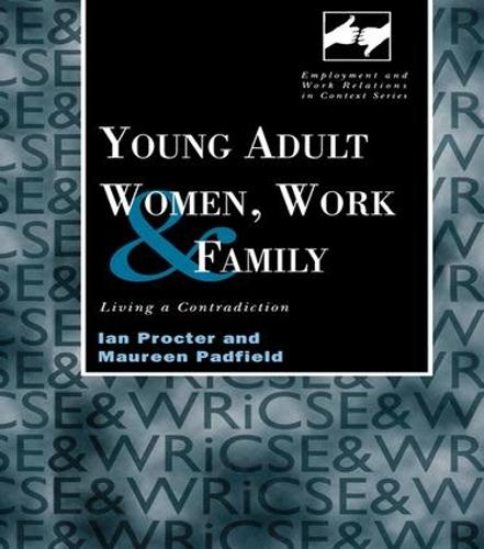 Young Adult Women, Work and Family: Living a Contradiction - Routledge Studies in Employment and Work Relations in Context (Paperback)