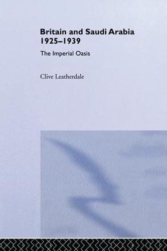Britain and Saudi Arabia, 1925-1939: The Imperial Oasis (Paperback)
