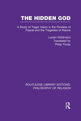 The Hidden God: A Study of Tragic Vision in the Pense es of Pascal and the Tragedies of Racine - Routledge Library Editions: Philosophy of Religion (Paperback)