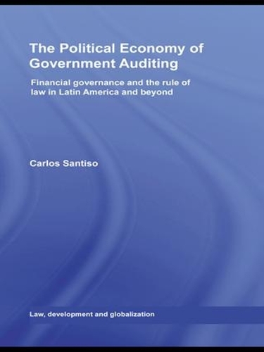 The Political Economy of Government Auditing: Financial Governance and the Rule of Law in Latin America and Beyond - Law, Development and Globalization (Paperback)