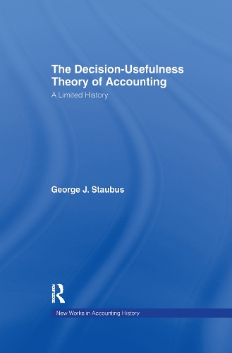 The Decision Usefulness Theory of Accounting: A Limited History - Routledge New Works in Accounting History (Paperback)